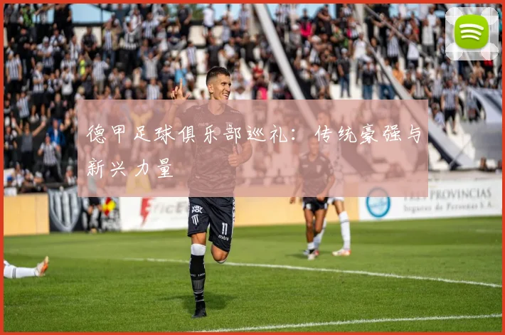 德甲足球俱乐部巡礼：传统豪强与新兴力量