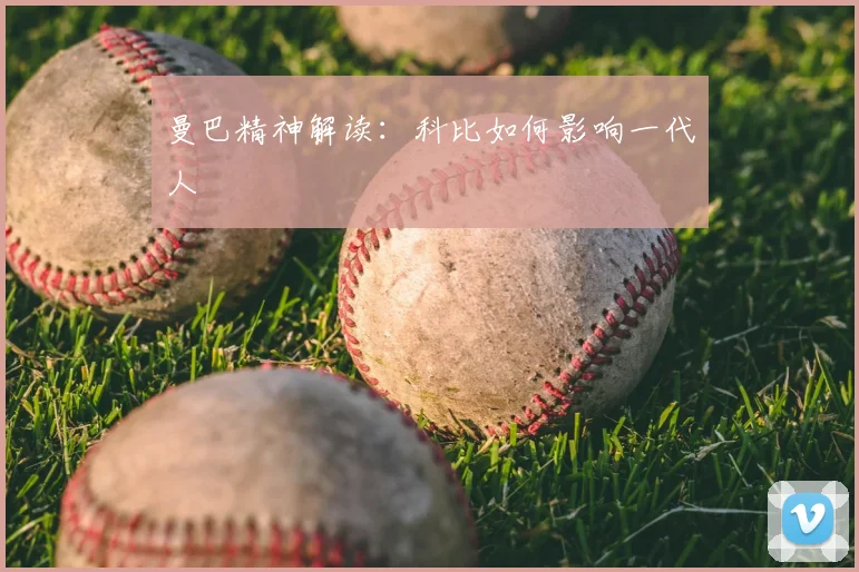 曼巴精神解读:科比如何影响一代人