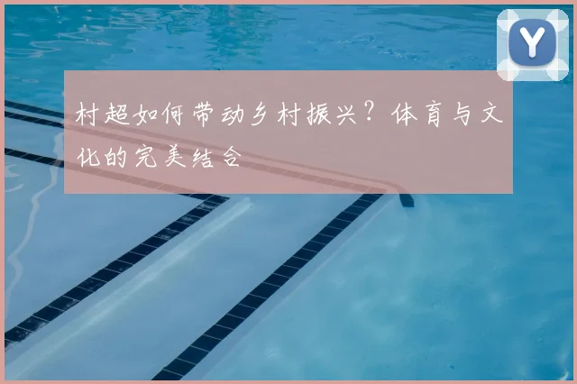 村超如何带动乡村振兴?体育与文化的完美结合