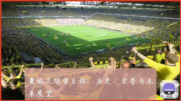 曼城足球俱乐部:历史、荣誉与未来展望