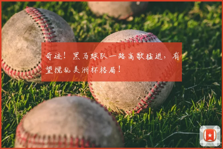 奇迹！黑马球队一路高歌猛进，有望搅乱美洲杯格局！