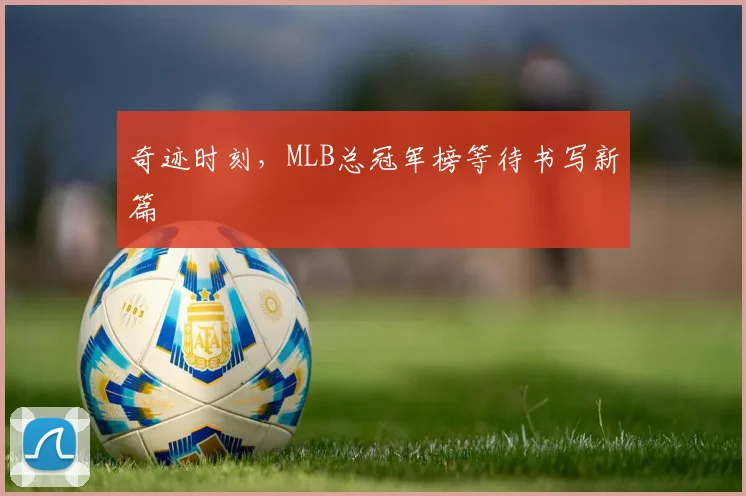 奇迹时刻，MLB总冠军榜等待书写新篇