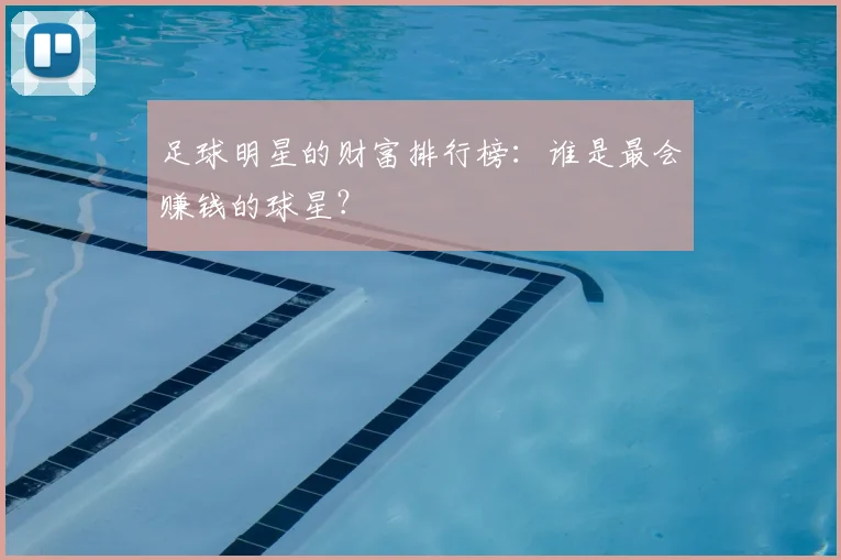 足球明星的财富排行榜:谁是最会赚钱的球星?