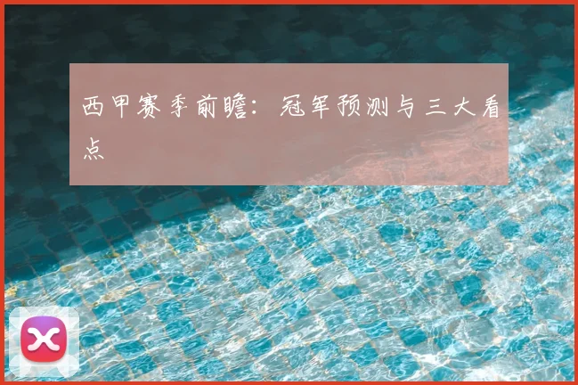 西甲赛季前瞻：冠军预测与三大看点