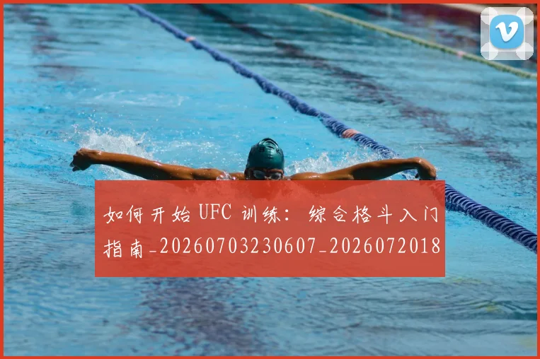 如何开始 UFC 训练：综合格斗入门指南_20260703230607_20260720182709