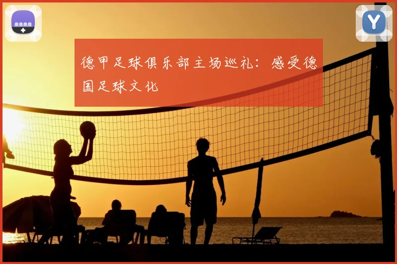 德甲足球俱乐部主场巡礼：感受德国足球文化