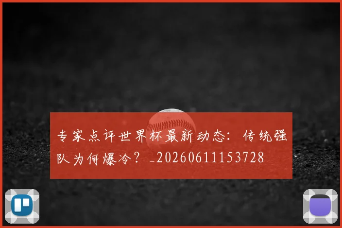 专家点评世界杯最新动态:传统强队为何爆冷?_20260611153728