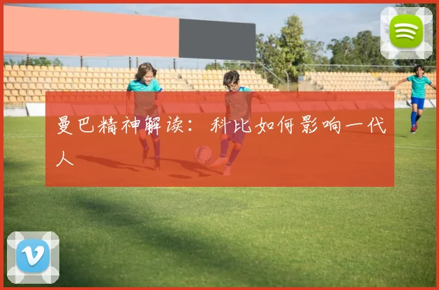 曼巴精神解读：科比如何影响一代人
