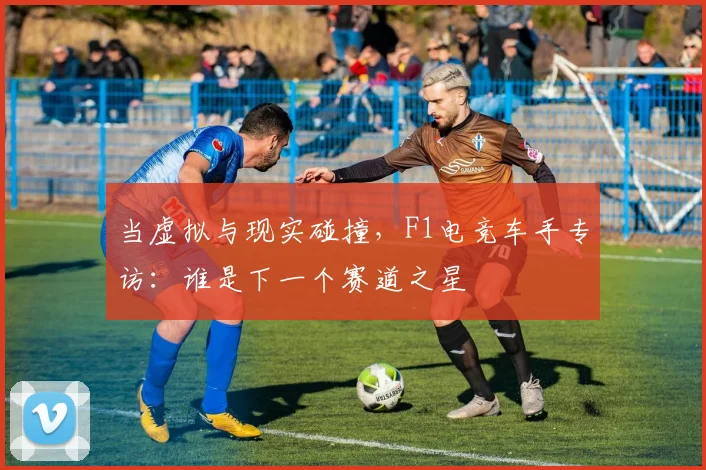 当虚拟与现实碰撞，F1电竞车手专访：谁是下一个赛道之星